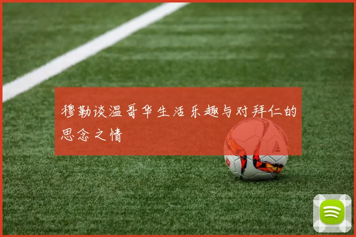 穆勒谈温哥华生活乐趣与对拜仁的思念之情