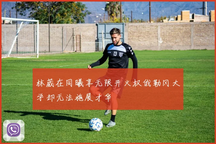 林葳在同曦享无限开火权俄勒冈大学却无法施展才华