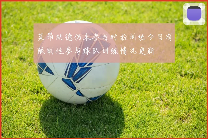 莱昂纳德仍未参与对抗训练今日有限制性参与球队训练情况更新